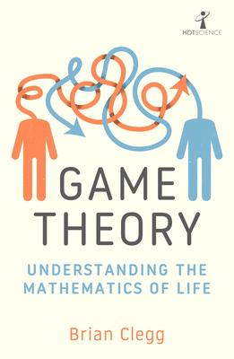 Game Theory: Understanding the Mathematics of Life | Brian Clegg